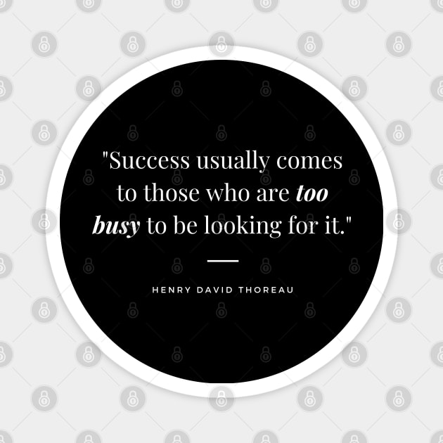 "Success usually comes to those who are too busy to be looking for it." - Henry David Thoreau Inspirational Quote Magnet by InspiraPrints